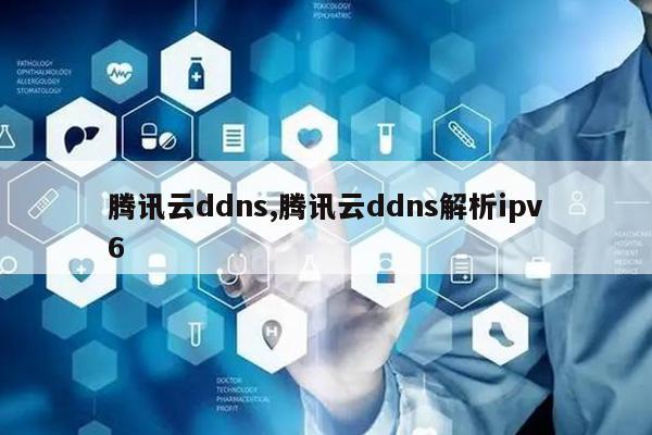 腾讯云ddns,腾讯云ddns解析ipv6-MyLoo科技网